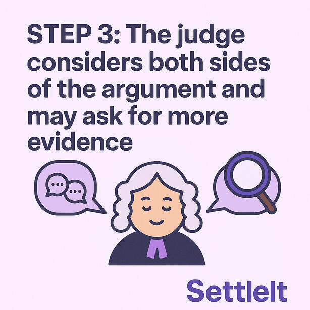 Step 3 The judge considers both sides of the argument and may ask for more evidence